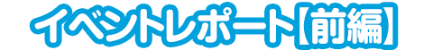 イベントレポート【前編】